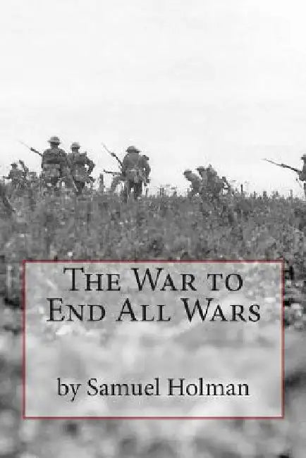 The War to End All Wars by Samuel D. Holman