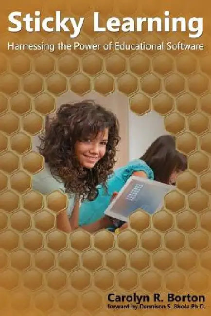 Sticky Learning: Harnessing the Power of Educational Software by Carolyn R. Borton