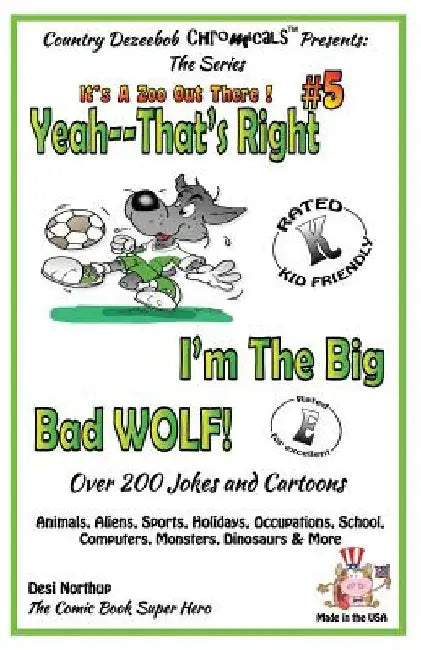 Yeah, That's Right! I'm the Big Bad Wolf - Over 200 Jokes + Cartoons - Animals, Aliens, Sports, Holidays, Occupations, School, Computers, Monsters, Di by Desi Northup