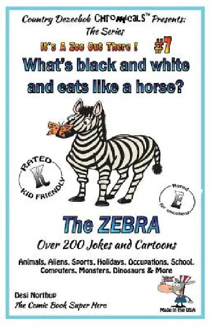 What's Black and White and Eats Like a Horse? The Zebra - Over 200 Jokes and Cartoons - Animals, Aliens, Sports, Holidays, Occupations, School, Comput by Desi Northup