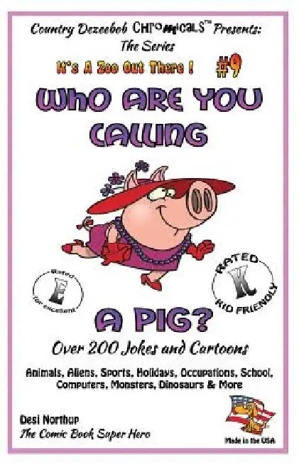 Who Are You Calling A Pig? Over 200 Jokes + Cartoons - Animals, Aliens, Sports, Holidays, Occupations, School, Computers, Monsters, Dinosaurs & More- by Desi Northup
