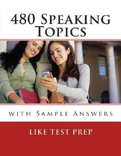 480 Speaking Topics with Sample Answers: 120 Speaking Topics Book 4 by Like Test Prep