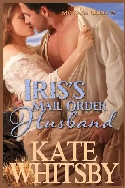 Iris's Mail Order Husband: A Clean Historical Mail Order Bride Story by Kate Whitsby