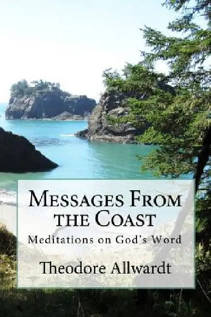 Messages from the Coast: Meditations on God's Word by Theodore E. Allwardt