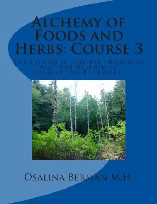 Alchemy of Foods and Herbs; Course 3: The Legend of the Beet Brother: Beet the Beetnik - Buckley the Buckwheat by Osalina Berman M. H.