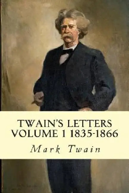 Twain's Letters Volume 1 1835-1866 by Mark Twain