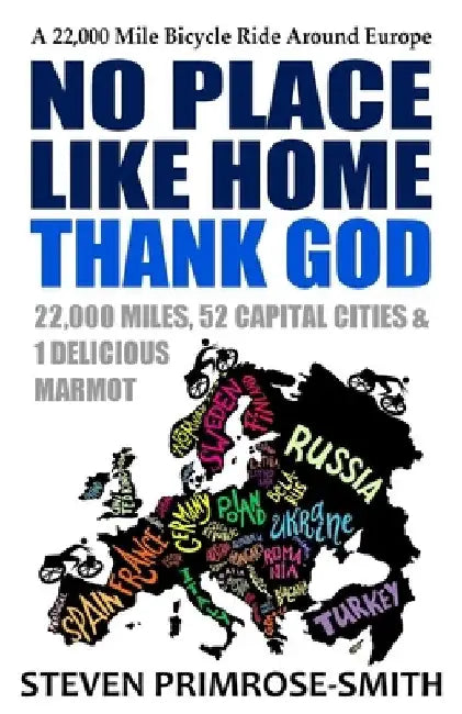 No Place Like Home, Thank God: A 22,000 Mile Bicycle Ride Around Europe by Steven Primrose-Smith
