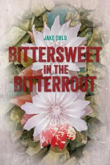 Bittersweet in the Bitterroot by Jake Orlo
