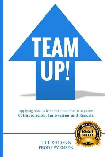 Team Up!: Applying lessons from neuroscience to improve Collaboration, Innovation and Results by Lori Shook