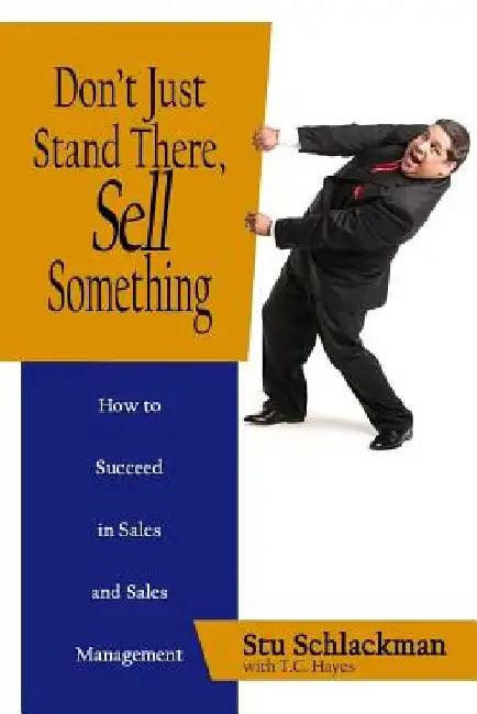 Don't Just Stand There, Sell Something: How to Succeed in Sales and Sales Management by Trevor C. Hayes