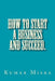 How To Start A Business And Succeed by Neelam Misra