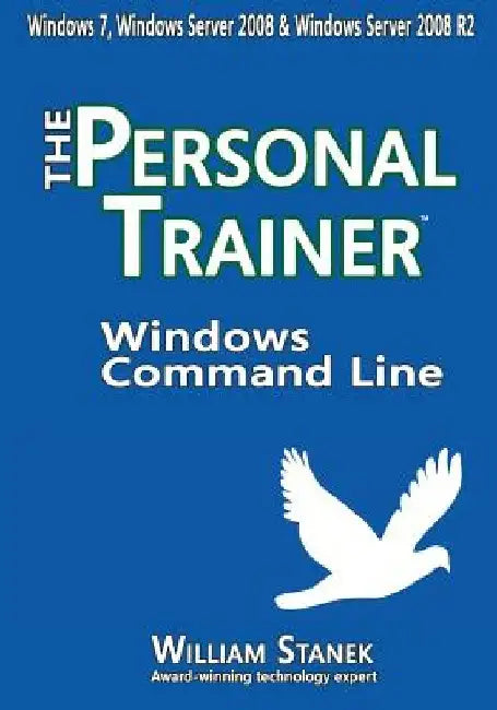 Windows Command Line: The Personal Trainer for Windows 7, Windows Server 2008 & Windows Server 2008 R2 by William Stanek