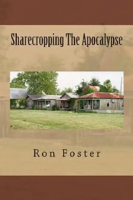 Sharecropping The Apocalypse by Ron Foster