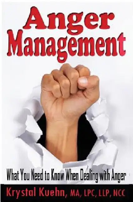 Anger Management: What You Need to Know When Dealing with Anger by Krystal Kuehn