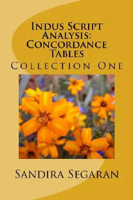 Indus Script Analysis: Concordance Tables: Collection One by Sandira Segaran