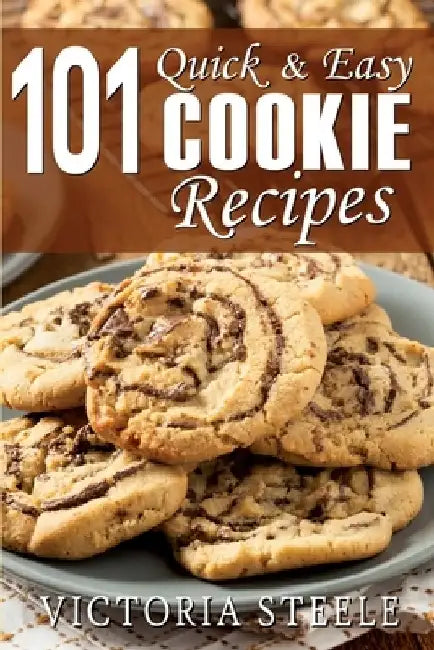 101 Quick & Easy Cookie Recipes by Victoria Steele