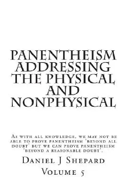 Panentheism Addressing the Physical and nonPhysical by Daniel J. Shepard