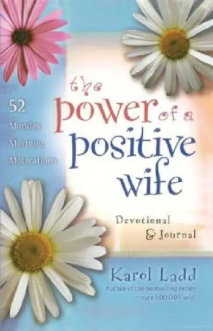 The Power of a Positive Wife Devotional & Journal: 52 Monday Morning Motivations by Karol Ladd