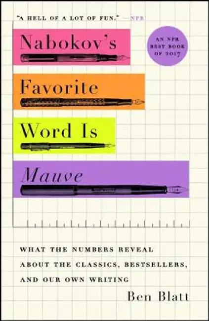 Nabokov's Favorite Word Is Mauve: What the Numbers Reveal about the Classics, Bestsellers, and Our Own Writing by Ben Blatt