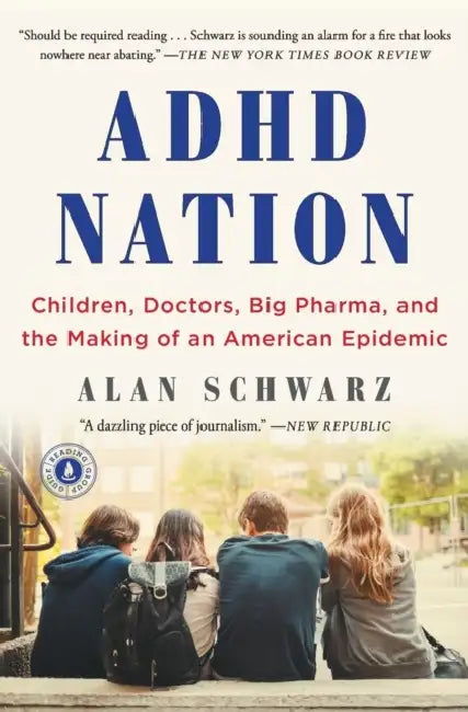 ADHD Nation: Children, Doctors, Big Pharma, and the Making of an American Epidemic by Alan Schwarz