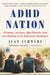 ADHD Nation: Children, Doctors, Big Pharma, and the Making of an American Epidemic by Alan Schwarz