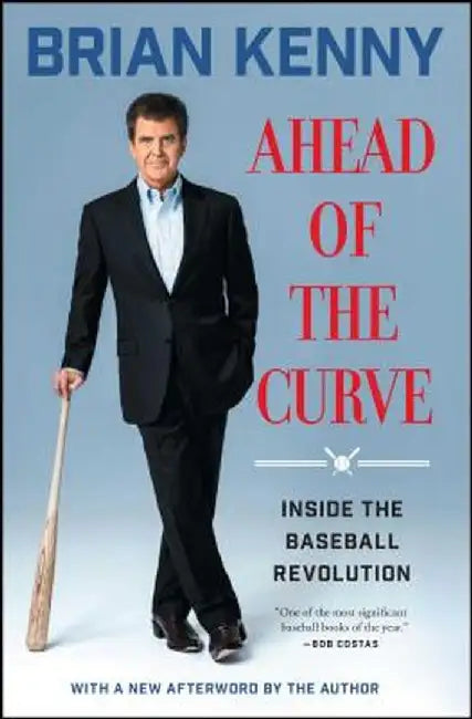 Ahead of the Curve: Inside the Baseball Revolution by Brian Kenny