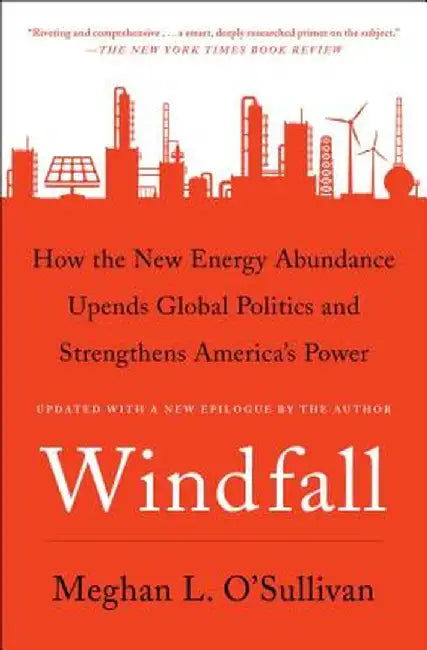Windfall: How the New Energy Abundance Upends Global Politics and Strengthens America's Power by Meghan L. O'Sullivan