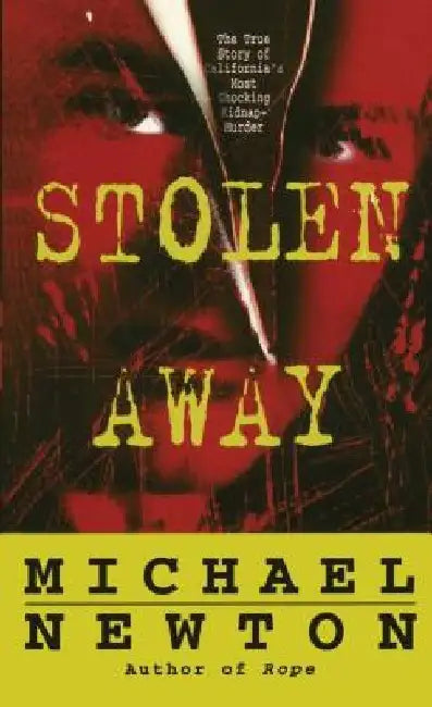 Stolen Away: The True Story of Californias Most Shocking Kidnapmurder by Michael Newton