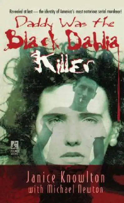 Daddy Was the Black Dahlia Killer: The Identity of America's Most Notorious Serial Murderer--Revealed at Last by Michael Newton