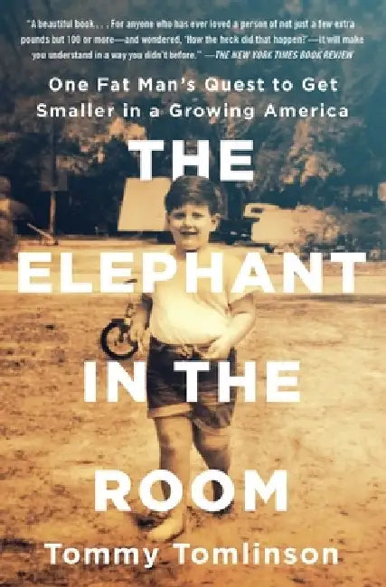 The Elephant in the Room: One Fat Man's Quest to Get Smaller in a Growing America by Tommy Tomlinson