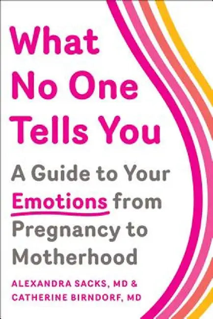 What No One Tells You: A Guide to Your Emotions from Pregnancy to Motherhood by Alexandra Sacks