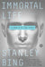 Immortal Life: A Soon to Be True Story by Stanley Bing