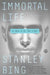 Immortal Life: A Soon to Be True Story by Stanley Bing