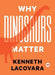 Why Dinosaurs Matter by Kenneth Lacovara