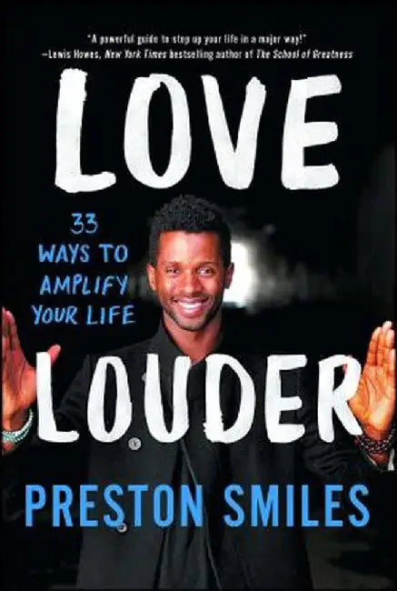 Love Louder: 33 Ways to Amplify Your Life by Preston Smiles