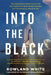 Into the Black: The Extraordinary Untold Story of the First Flight of the Space Shuttle Columbia and the Astronauts Who Flew Her by Rowland White