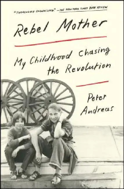 Rebel Mother: My Childhood Chasing the Revolution by Peter Andreas