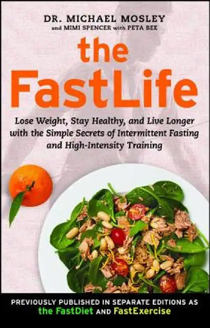 The FastLife: Lose Weight, Stay Healthy, and Live Longer with the Simple Secrets of Intermittent Fasting and High-Intensity Training by Michael Mosley