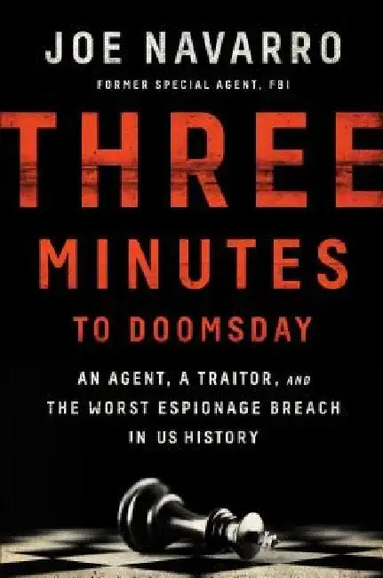 Three Minutes to Doomsday: An Agent, a Traitor, and the Worst Espionage Breach in U.S. History by Joe Navarro