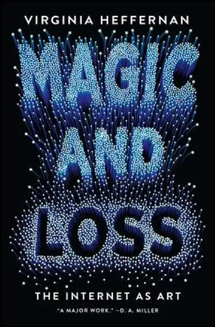 Magic and Loss: The Internet as Art by Virginia Heffernan