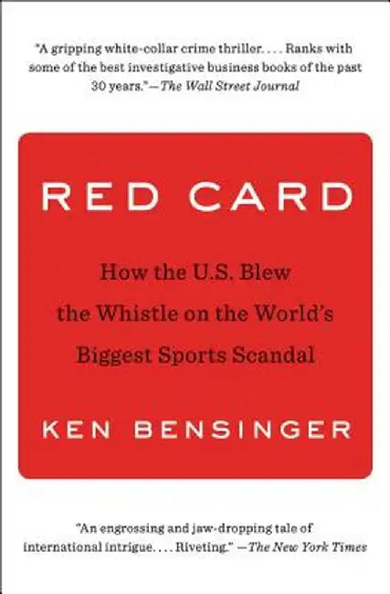 Red Card: How the U.S. Blew the Whistle on the World's Biggest Sports Scandal by Ken Bensinger