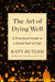 The Art of Aging and Dying Well: A Practical Guide to a Good End of Life by Katy Butler