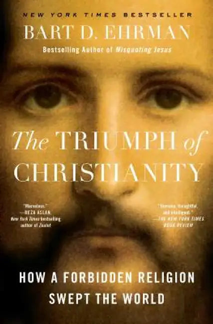 The Triumph of Christianity: How a Forbidden Religion Swept the World by Bart D. Ehrman