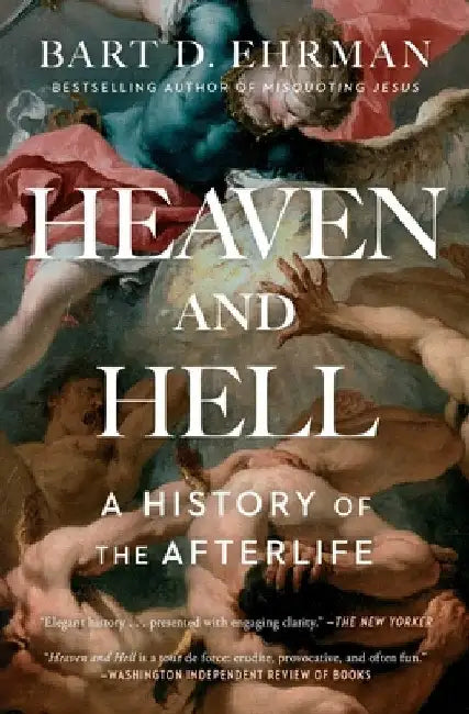Heaven and Hell: A History of the Afterlife by Bart D. Ehrman