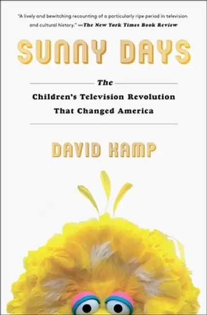 Sunny Days: The Children's Television Revolution That Changed America by David Kamp