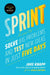 Sprint: How to Solve Big Problems and Test New Ideas in Just Five Days by Jake Knapp