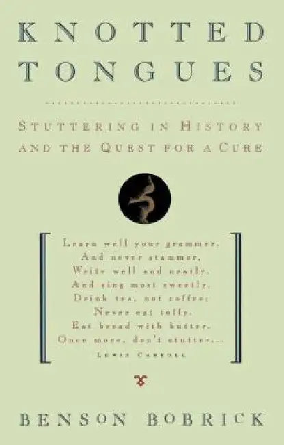Knotted Tongues: Stuttering in History and the Quest for a Cure by Benson Bobrick