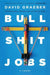 Bullshit Jobs: A Theory by David Graeber