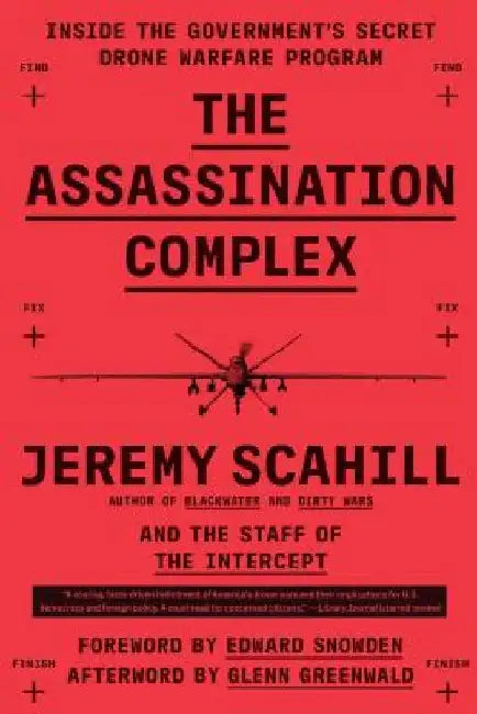 The Assassination Complex: Inside the Government's Secret Drone Warfare Program by Jeremy Scahill