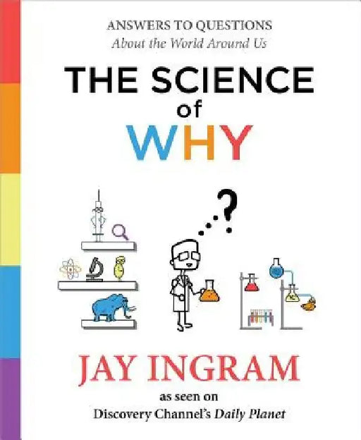 The Science of Why: Answers to Questions about the World Around Us by Jay Ingram